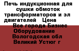 Печь индукционная для сушки обмоток трансформаторов и эл. двигателей › Цена ­ 400 000 - Все города Бизнес » Оборудование   . Вологодская обл.,Великий Устюг г.